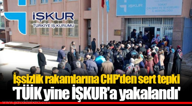 İşsizlik rakamlarına CHP'den sert tepki: 'TÜİK yine İŞKUR'a yakalandı'