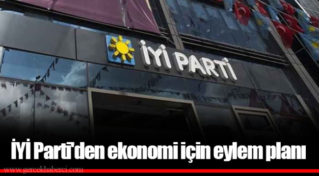İYİ Parti'den ekonomi için eylem planı