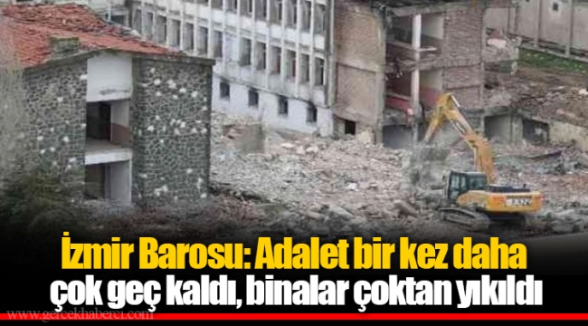 İzmir Barosu: Adalet bir kez daha çok geç kaldı, binalar çoktan yıkıldı