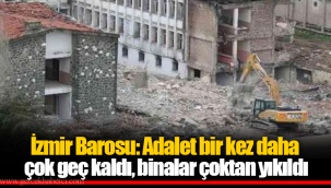 İzmir Barosu: Adalet bir kez daha çok geç kaldı, binalar çoktan yıkıldı