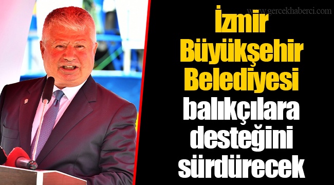 İzmir Büyükşehir Belediyesi balıkçılara desteğini sürdürecek