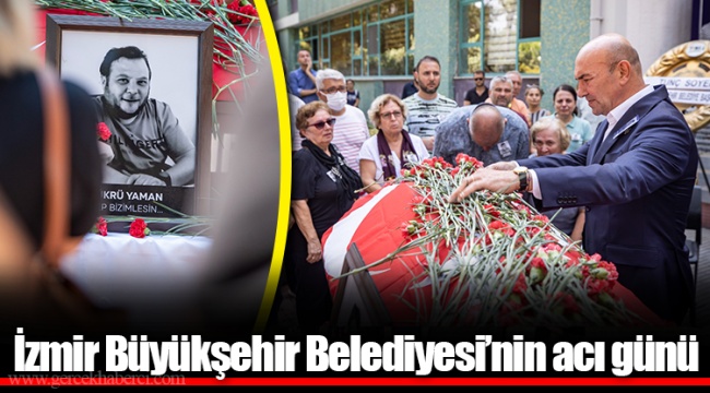 İzmir Büyükşehir Belediyesi’nin acı günü