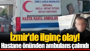 İzmir'de ilginç olay! Hastane önünden ambulans çalındı