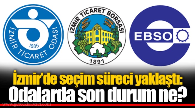İzmir’de seçim süreci yaklaştı: Odalarda son durum ne?