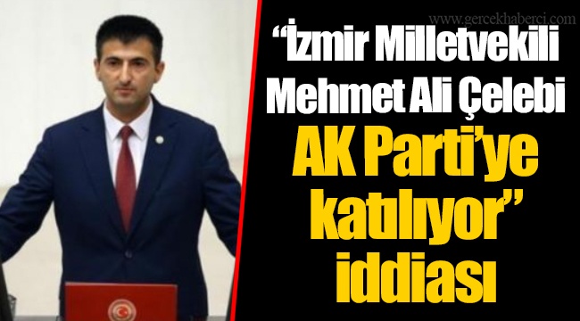 “İzmir Milletvekili Mehmet Ali Çelebi AK Parti’ye katılıyor” iddiası