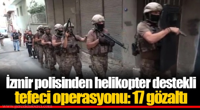 İzmir polisinden helikopter destekli tefeci operasyonu: 17 gözaltı