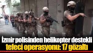 İzmir polisinden helikopter destekli tefeci operasyonu: 17 gözaltı