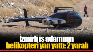 İzmirli iş adamının helikopteri yan yattı: 2 yaralı