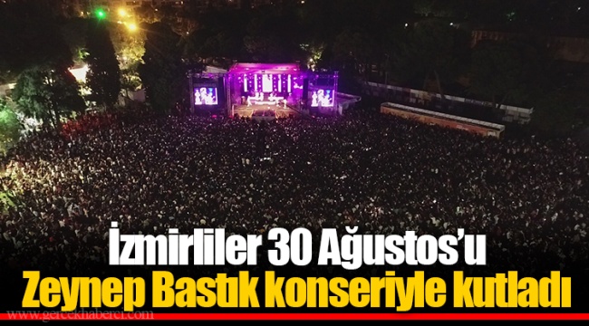 İzmirliler 30 Ağustos’u Zeynep Bastık konseriyle kutladı