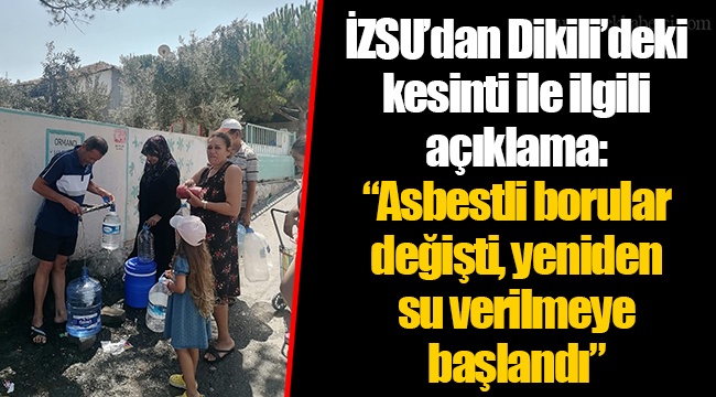 İZSU’dan Dikili’deki kesinti ile ilgili açıklama: “Asbestli borular değişti, yeniden su verilmeye başlandı”