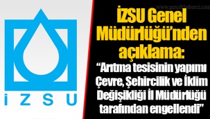 İZSU Genel Müdürlüğü’nden açıklama “Arıtma tesisinin yapımı Çevre, Şehircilik ve İklim Değişikliği İl Müdürlüğü tarafından engellendi” 