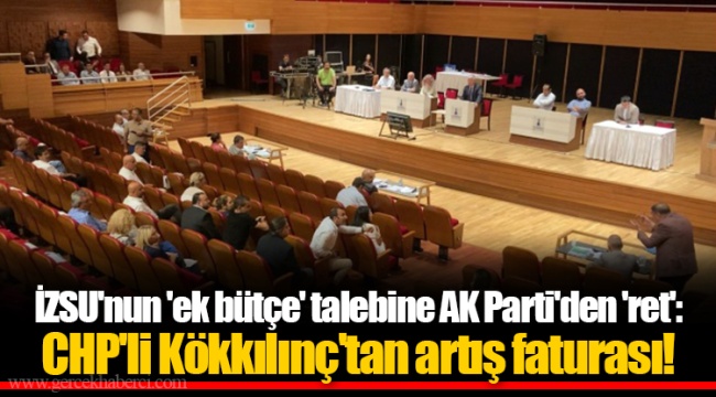 İZSU'nun 'ek bütçe' talebine AK Parti'den 'ret':  CHP'li Kökkılınç'tan artış faturası!