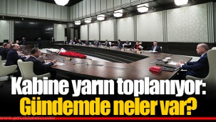 Kabine yarın toplanıyor: Gündemde neler var?