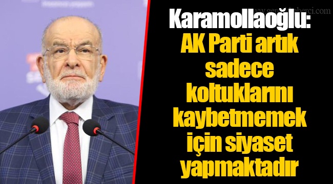 Karamollaoğlu: AK Parti artık sadece koltuklarını kaybetmemek için siyaset yapmaktadır