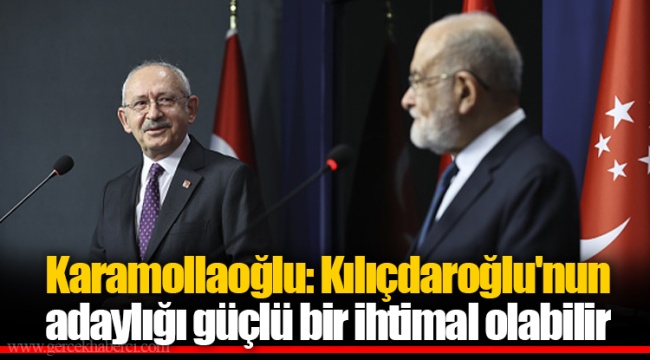 Karamollaoğlu: Kılıçdaroğlu'nun adaylığı güçlü bir ihtimal olabilir