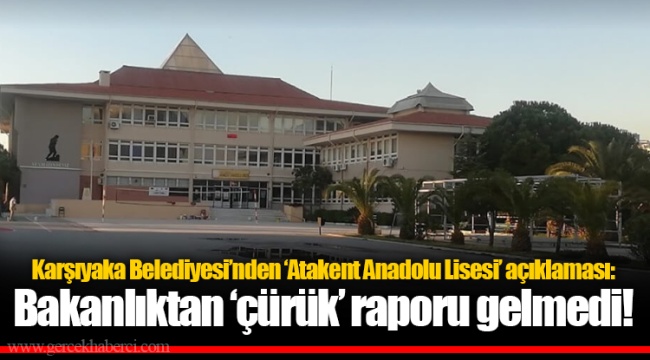 Karşıyaka Belediyesi’nden ‘Atakent Anadolu Lisesi’ açıklaması: Bakanlıktan ‘çürük’ raporu gelmedi!