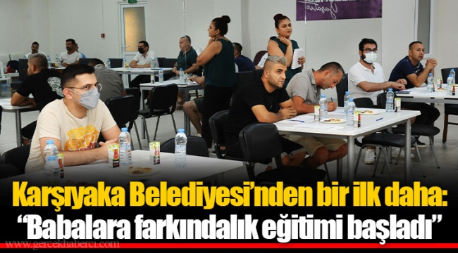 Karşıyaka Belediyesi’nden bir ilk daha: “Babalara farkındalık eğitimi başladı”
