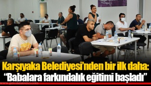 Karşıyaka Belediyesi’nden bir ilk daha: “Babalara farkındalık eğitimi başladı”