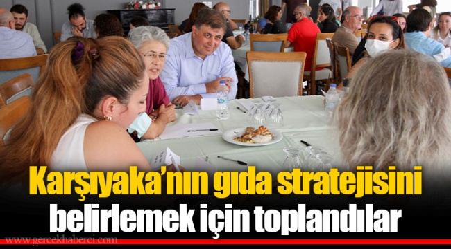 Karşıyaka’nın gıda stratejisini belirlemek için toplandılar