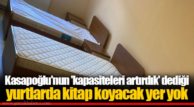 Kasapoğlu'nun 'kapasiteleri artırdık' dediği yurtlarda kitap koyacak yer yok