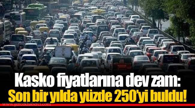 Kasko fiyatlarına dev zam: Son bir yılda yüzde 250’yi buldu!