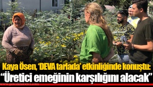 Kaya Ösen, ‘DEVA tarlada’ etkinliğinde konuştu: “Üretici emeğinin karşılığını alacak”