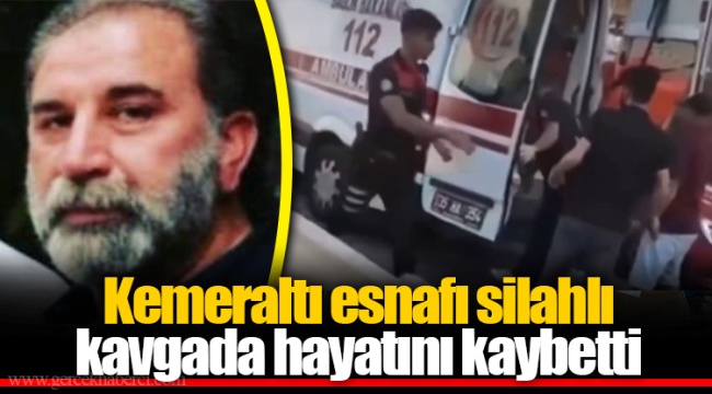 Kemeraltı esnafı silahlı kavgada hayatını kaybetti