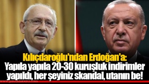 Kılıçdaroğlu'ndan Erdoğan'a: Yapıla yapıla 20-30 kuruşluk indirimler yapıldı, her şeyiniz skandal, utanın be!