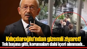 Kılıçdaroğlu'ndan gizemli ziyaret! Tek başına gitti, korumaları dahi içeri alınmadı…