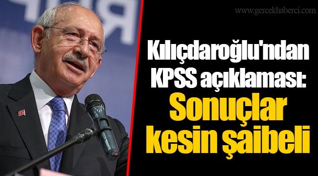 Kılıçdaroğlu'ndan KPSS açıklaması: Sonuçlar kesin şaibeli