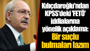 Kılıçdaroğlu'ndan KPSS'deki 'FETÖ' iddialarına yönelik açıklama: Bir suçlu bulmaları lazım