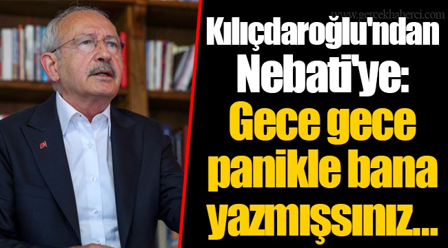 Kılıçdaroğlu'ndan Nebati'ye: Gece gece panikle bana yazmışsınız…