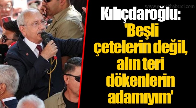Kılıçdaroğlu Niğde'de: 'Beşli çetelerin değil, alın teri dökenlerin adamıyım'