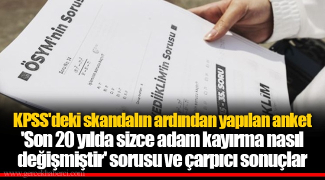 KPSS'deki skandalın ardından yapılan anket 'Son 20 yılda sizce adam kayırma nasıl değişmiştir' sorusu ve çarpıcı sonuçlar