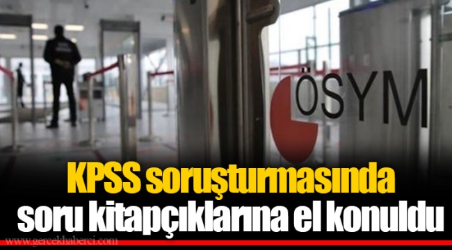 KPSS soruşturmasında soru kitapçıklarına el konuldu