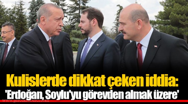 Kulislerde dikkat çeken iddia: 'Erdoğan, Soylu'yu görevden almak üzere'