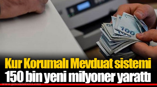 Kur Korumalı Mevduat sistemi 150 bin yeni milyoner yarattı