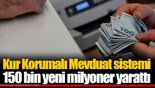 Kur Korumalı Mevduat sistemi 150 bin yeni milyoner yarattı