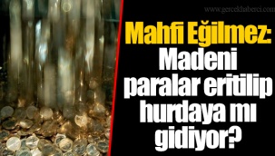 Mahfi Eğilmez: Madeni paralar eritilip hurdaya mı gidiyor?
