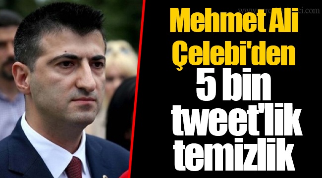 Mehmet Ali Çelebi'den 5 bin tweet'lik temizlik