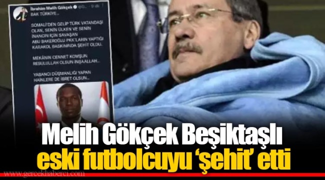Melih Gökçek Beşiktaşlı eski futbolcuyu ‘şehit’ etti