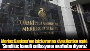 Merkez Bankası'nın faiz kararına siyasilerden tepki: 'Şimdi üç haneli enflasyona merhaba diyoruz'