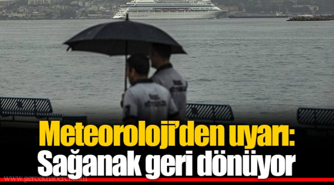 Meteoroloji’den uyarı: Sağanak geri dönüyor