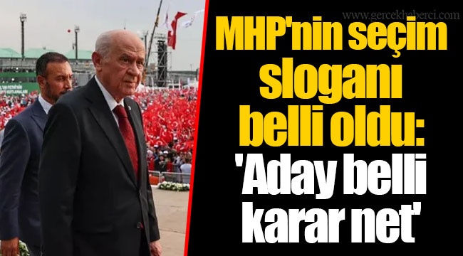 MHP'nin seçim sloganı belli oldu: 'Aday belli karar net'