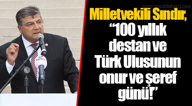 Milletvekili Sındır, “100 yıllık destan ve Türk Ulusunun onur ve şeref günü!”
