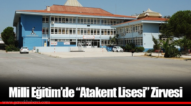 Milli Eğitim'de "Atakent Lisesi" Zirvesi