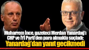 Muharrem İnce, gazeteci Merdan Yanardağ'ı CHP ve İYİ Parti'den para almakla suçladı; Yanardağ'dan yanıt gecikmedi