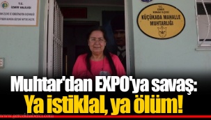 Muhtar'dan EXPO'ya savaş: Ya istiklal, ya ölüm!