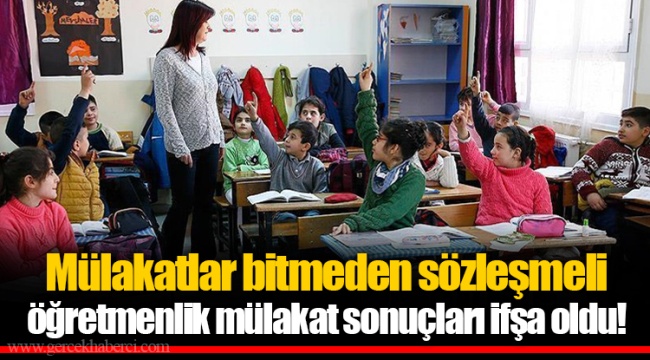 Mülakatlar bitmeden sözleşmeli öğretmenlik mülakat sonuçları ifşa oldu!