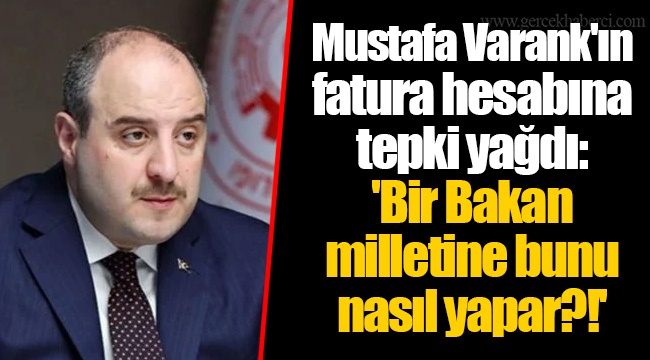 Mustafa Varank'ın fatura hesabına tepki yağdı: 'Bir Bakan milletine bunu nasıl yapar?!'